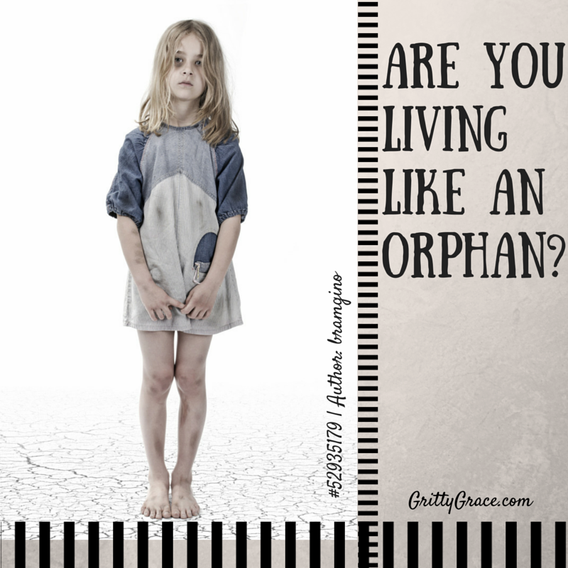 ARE YOU LIVING LIKE AN ORPHAN?…