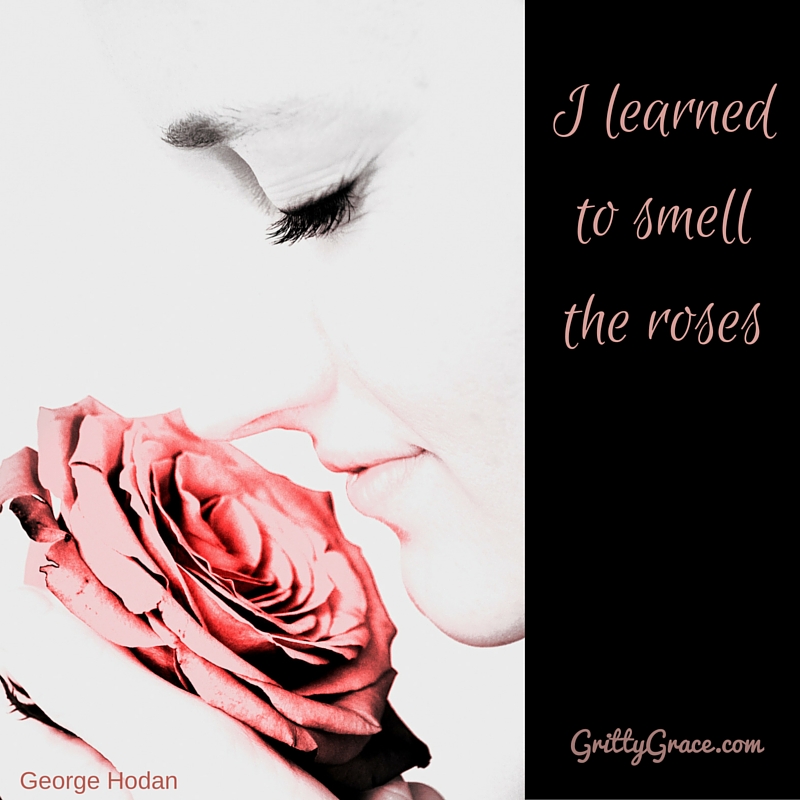 I LEARNED TO SMELL THE ROSES…A NEW SKILL FOR SURE!
