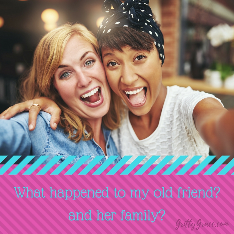 WHAT HAPPENED TO MY OLD FRIEND…AND HER FAMILY?…