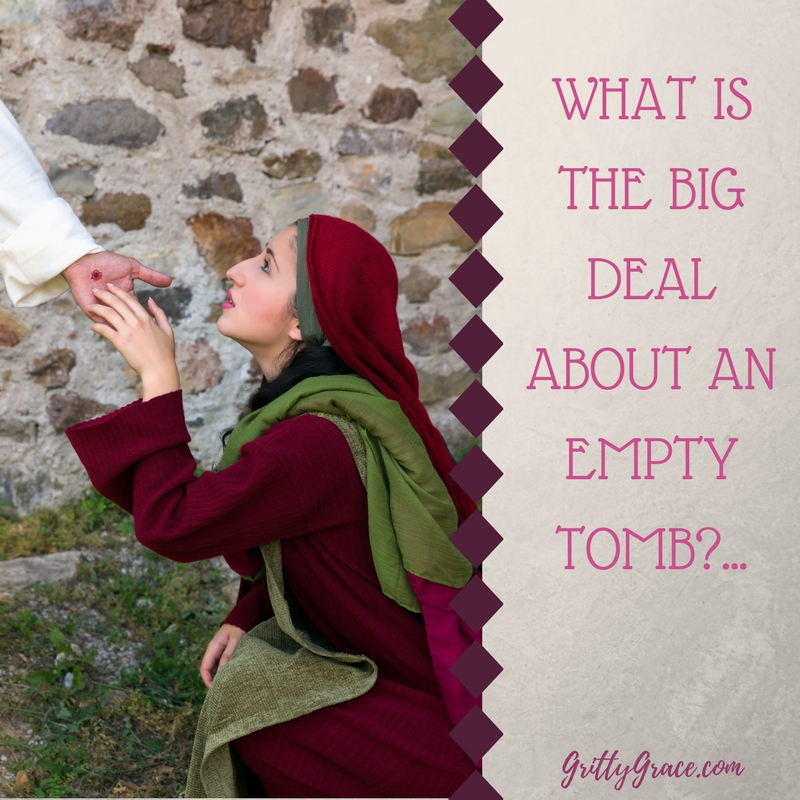 WHAT IS THE BIG DEAL ABOUT AN EMPTY TOMB?…