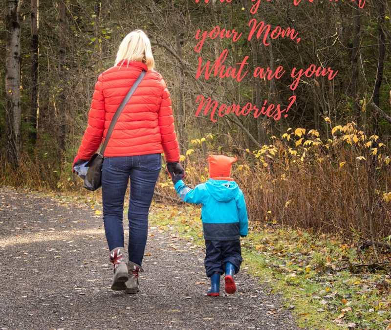 WHEN YOU THINK OF YOUR MOM, WHAT ARE YOUR MEMORIES?…