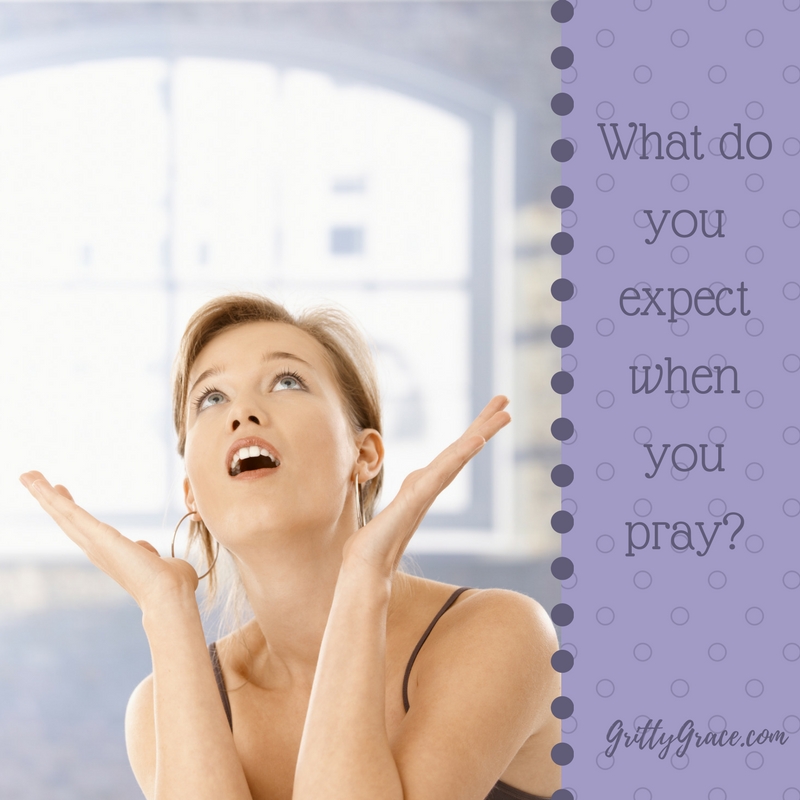 WHAT DO YOU EXPECT WHEN YOU PRAY?…