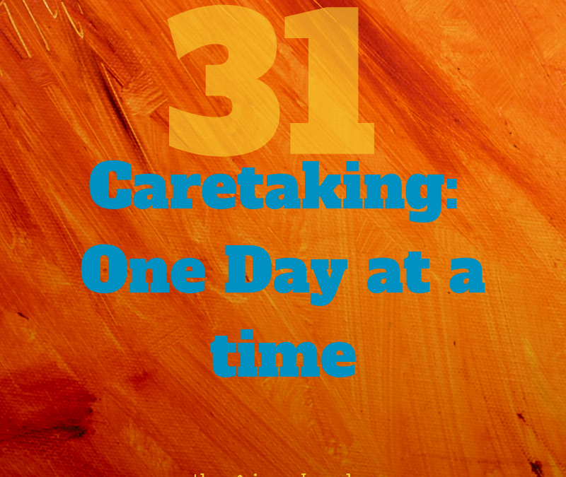 Introduction to 31 DAYS OF CARE TAKING: ONE DAY AT A TIME…