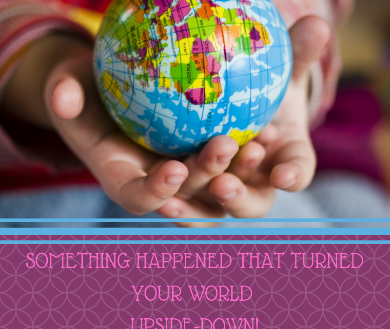 SOMETHING HAPPENED THAT TURNED YOUR WORLD UPSIDE-DOWN!…