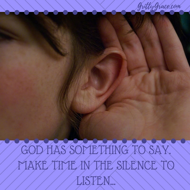 GOD HAS SOMETHING TO SAY. MAKE TIME IN THE SILENCE TO LISTEN…
