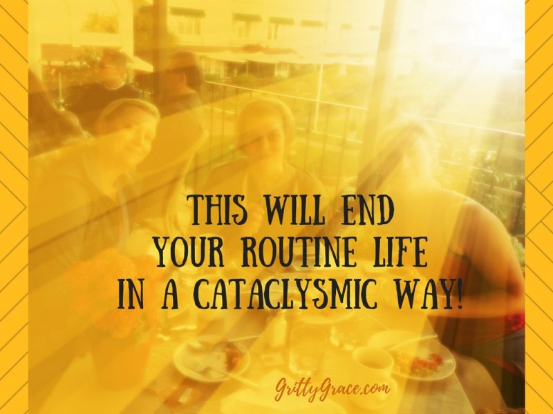 THIS WILL END YOUR ROUTINE LIFE IN A CATACLYSMIC WAY!…