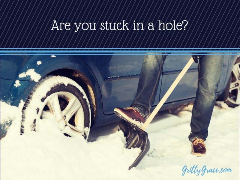 ARE YOU STUCK IN A HOLE?…