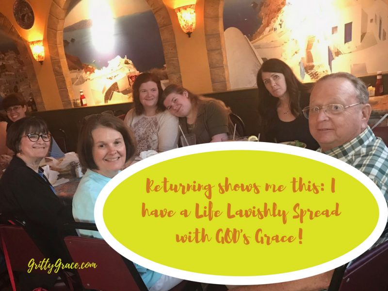 RETURNING SHOWS ME THIS: I HAVE A LIFE LAVISHLY SPREAD WITH GOD’S GRACE…