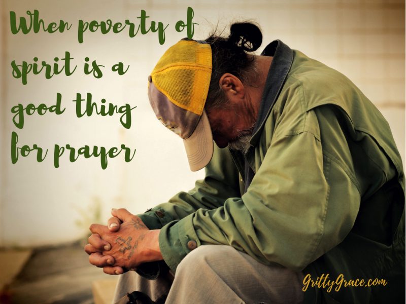 WHEN POVERTY OF SPIRIT IS A GOOD THING FOR PRAYER…