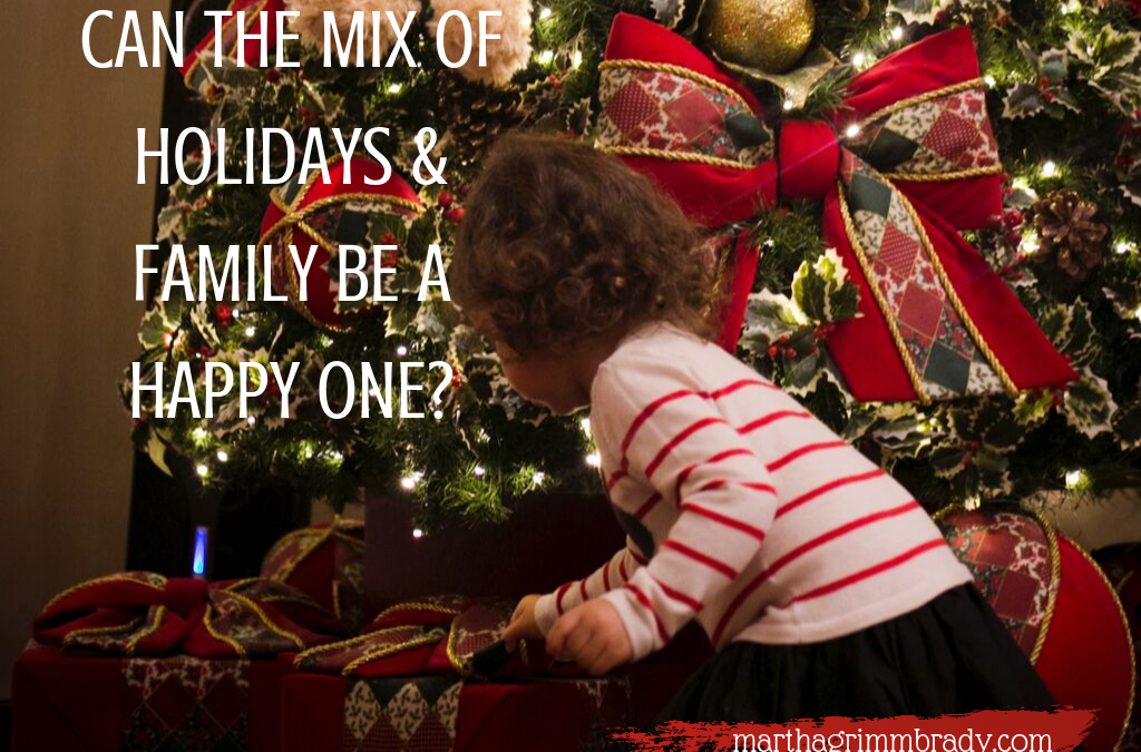 CAN THE MIX OF HOLIDAYS & FAMILY BE A HAPPY ONE? PART I…