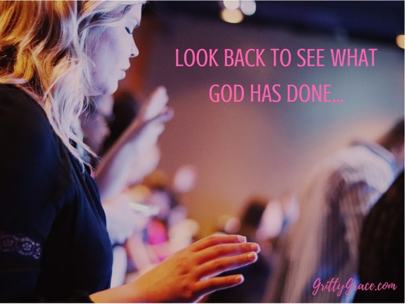 LOOK BACK TO SEE WHAT GOD HAS DONE…