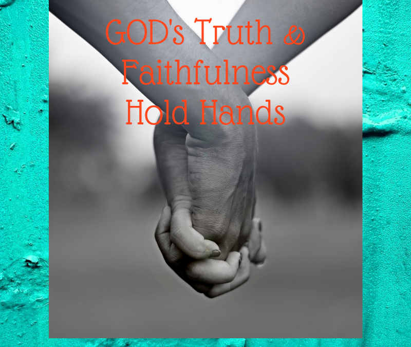 GOD’S TRUTHFULNESS AND FAITHFULNESS ARE HOLDING HANDS…