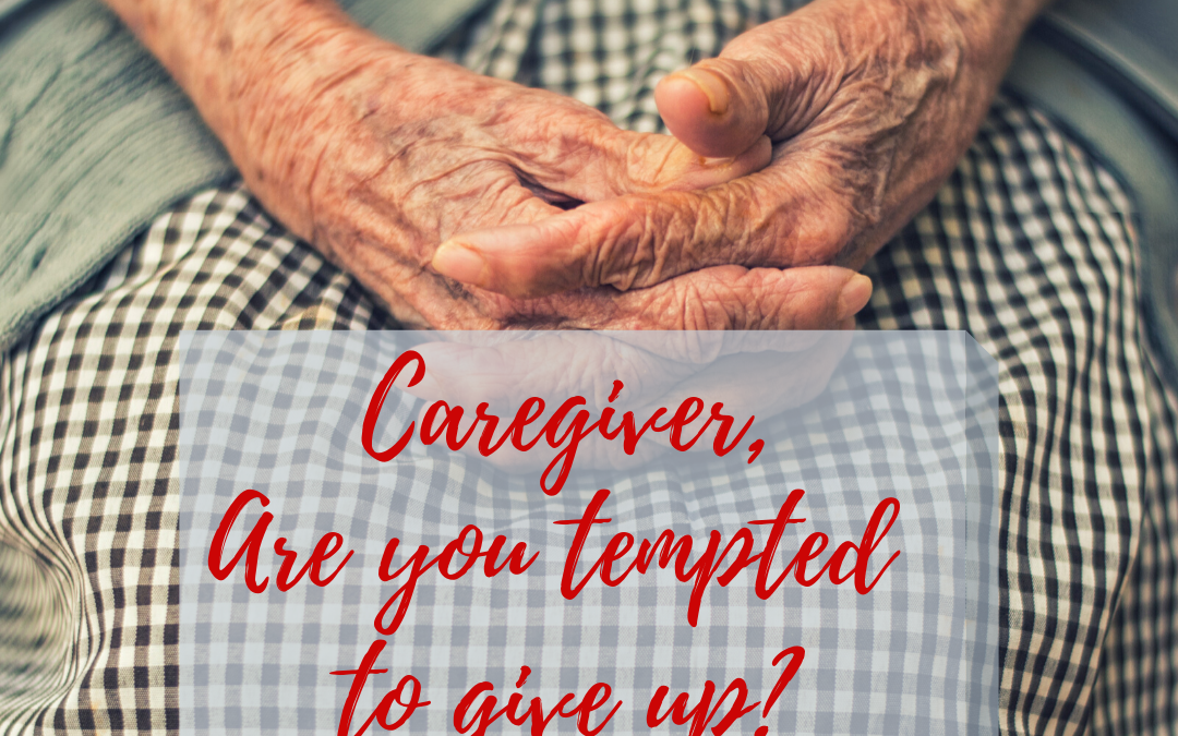 CAREGIVER, ARE YOU TEMPTED TO GIVE UP?…