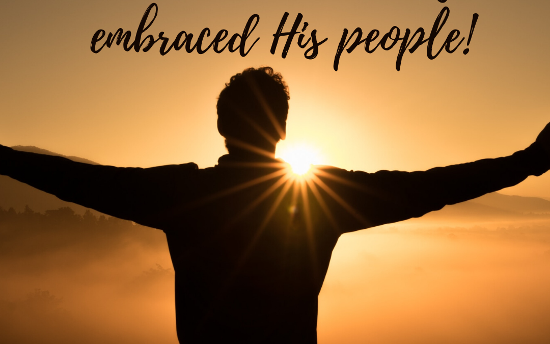 EASTER SHOWED US HOW COMPLETELY GOD HAS EMBRACED HIS PEOPLE…
