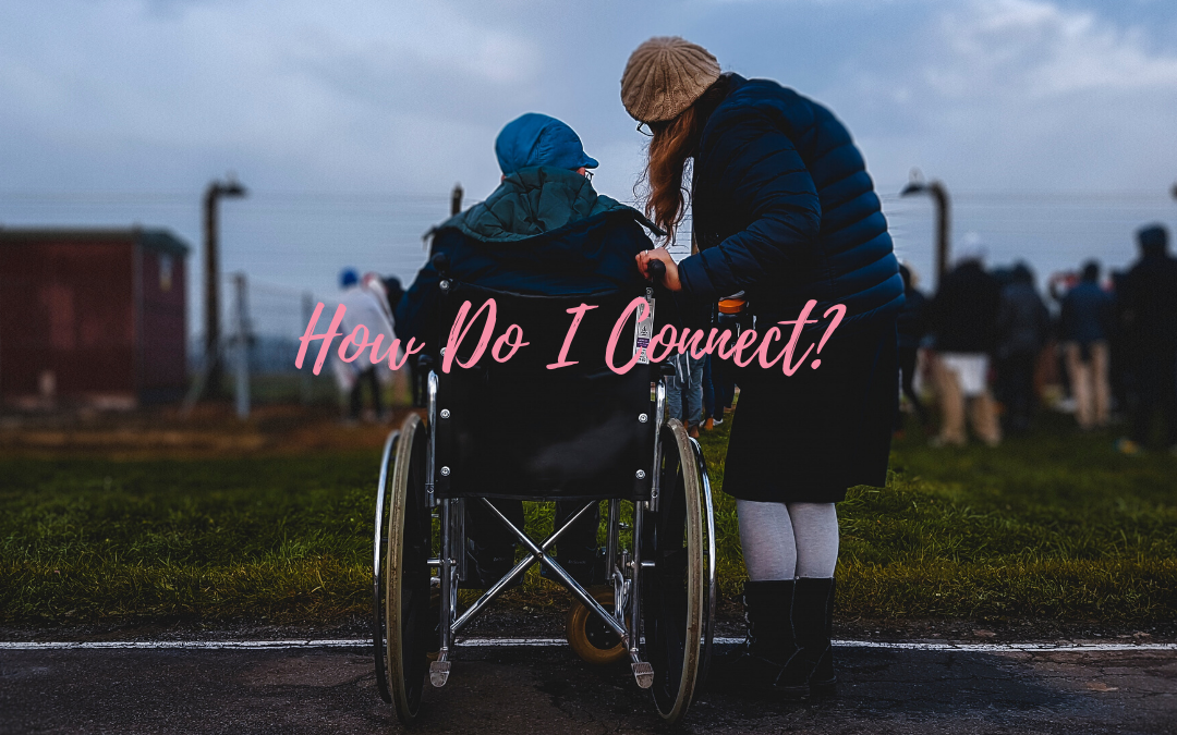 HOW DO I CONNECT WITH THE LOVED ONE OF THE CAREGIVER?…