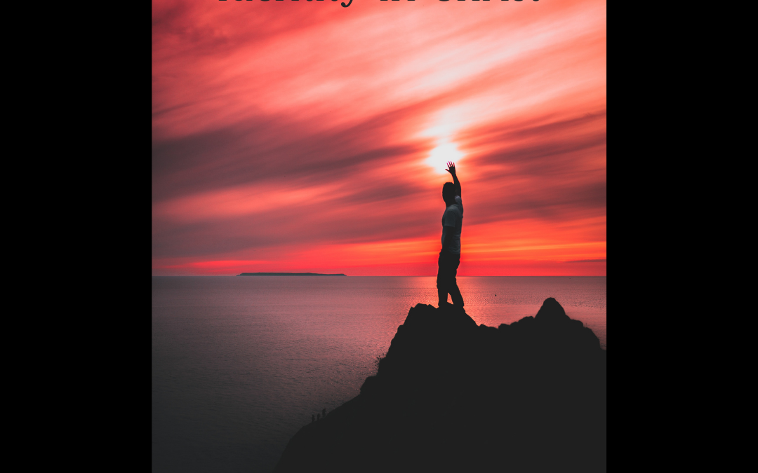 WHAT IS MY IDENTITY IN CHRIST AND HOW DOES IT MY AFFECT RELATIONSHIPS?…