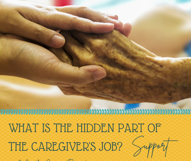 WHAT IS THE HIDDEN PART OF A CAREGIVERS JOB? SUPPORT…
