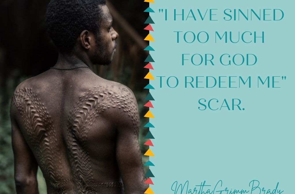 DO YOU HAVE THE “I HAVE SINNED TOO MUCH FOR GOD TO REDEEM ME” SCAR?…