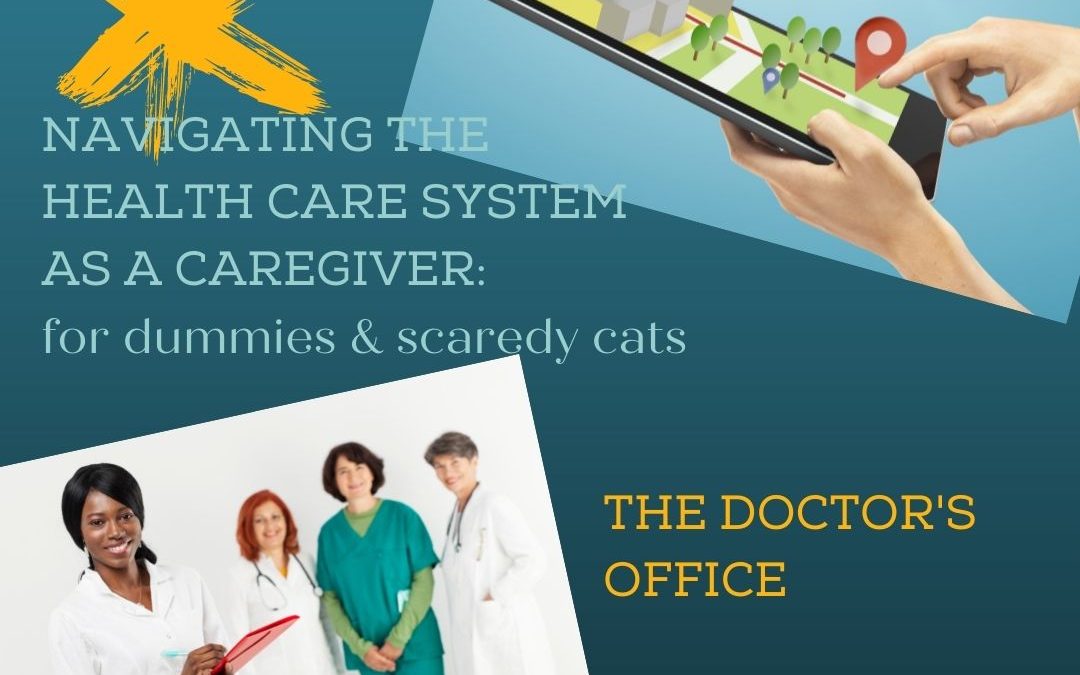 NAVIGATING THE HEALTHCARE SYSTEM AS A CAREGIVER: THE DOCTOR’S OFFICE…