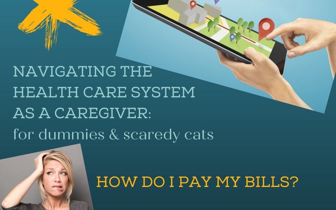 NAVIGATING THE HEALTHCARE SYSTEM AS A CAREGIVER: HOW DO I PAY MY BILLS?…