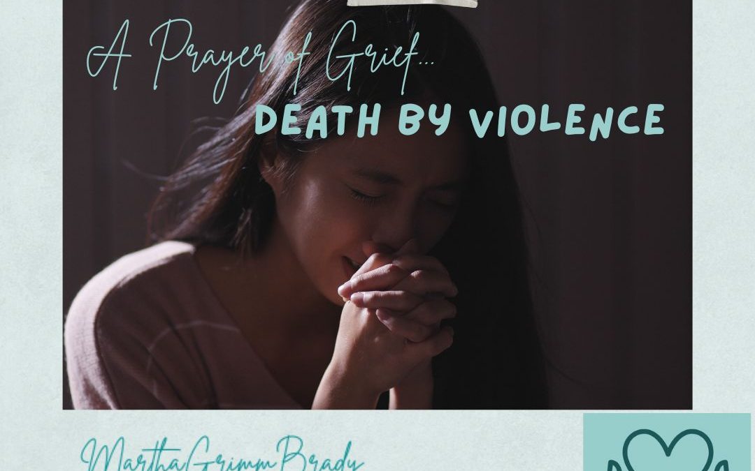 A PRAYER OF GRIEF OF A DEATH BY VIOLENCE…