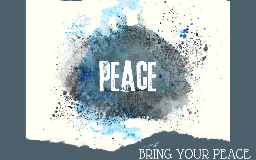 BRING YOUR PEACE INTO OUR VIOLENCE…