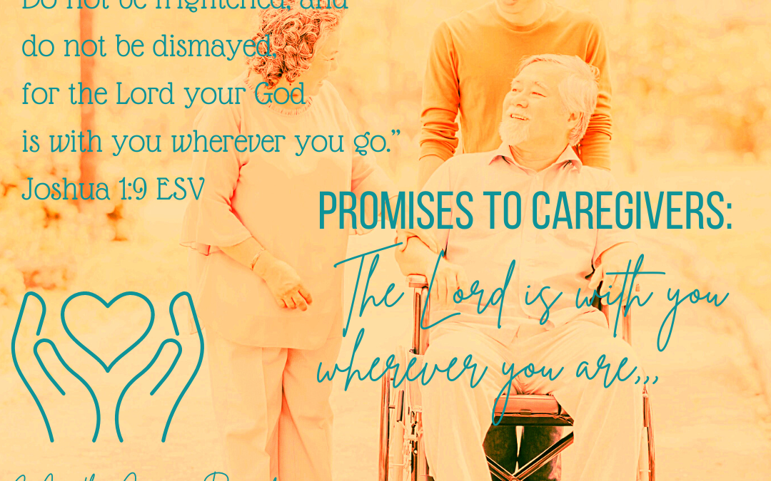PROMISES TO CAREGIVERS: THE LORD IS WITH YOU WHEREVER YOU ARE…