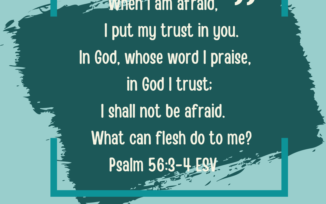 ANXIETY: WHEN I AM AFRAID I TRUST IN GOD…